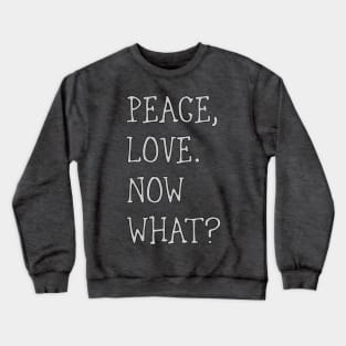Peace, love. What now? Crewneck Sweatshirt